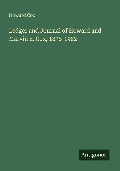 Ledger and Journal of Howard and Marvin E. Cox, 1838-1982