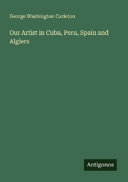 Our Artist in Cuba, Peru, Spain and Algiers