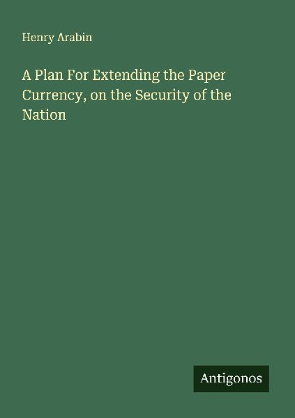 A Plan For Extending the Paper Currency, on the Security of the Nation