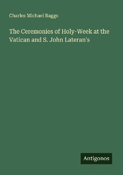 The Ceremonies of Holy-Week at the Vatican and S. John Laterans