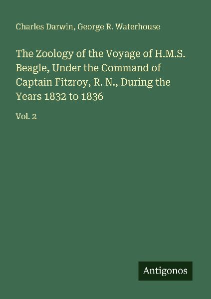 The Zoology of the Voyage of H.M.S. Beagle, Under the Command of Captain Fitzroy, R. N., During the Years 1832 to 1836: Vol. 2