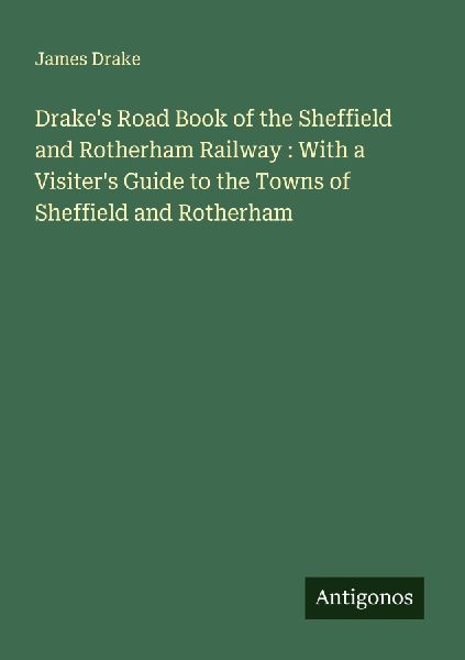 Drakes Road Book of the Sheffield and Rotherham Railway : With a Visiters Guide to the Towns of Sheffield and Rotherham