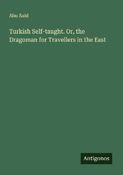 Turkish Self-taught. Or, the Dragoman for Travellers in the East