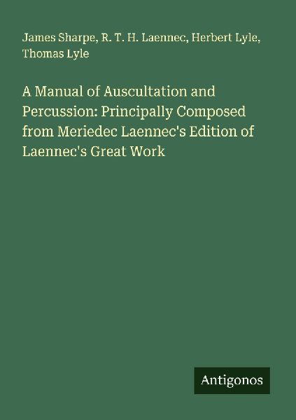 A Manual of Auscultation and Percussion: Principally Composed from Meriedec Laennecs Edition of Laennecs Great Work