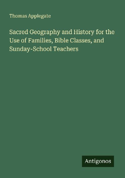 Sacred Geography and History for the Use of Families, Bible Classes, and Sunday-School Teachers