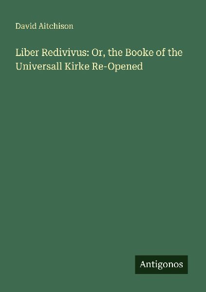 Liber Redivivus: Or, the Booke of the Universall Kirke Re-Opened