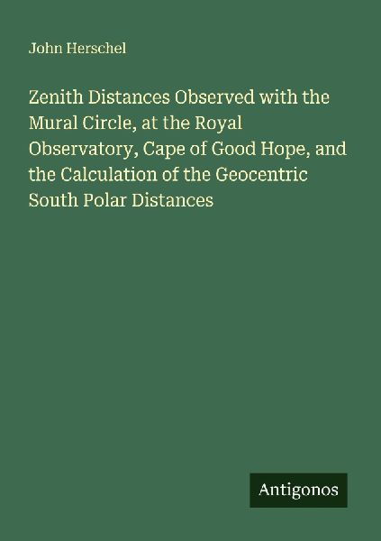 Zenith Distances Observed with the Mural Circle, at the Royal Observatory, Cape of Good Hope, and the Calculation of the Geocentric South Polar Distances