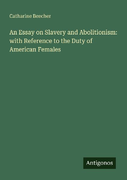 An Essay on Slavery and Abolitionism: with Reference to the Duty of American Females