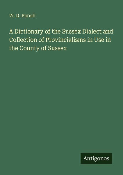 A Dictionary of the Sussex Dialect and Collection of Provincialisms in Use in the County of Sussex