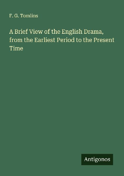 A Brief View of the English Drama, from the Earliest Period to the Present Time