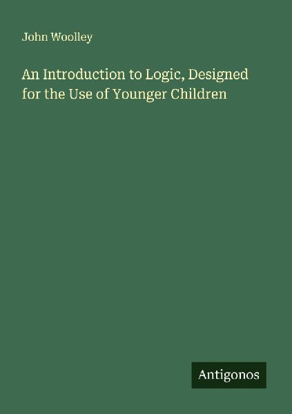 An Introduction to Logic, Designed for the Use of Younger Children