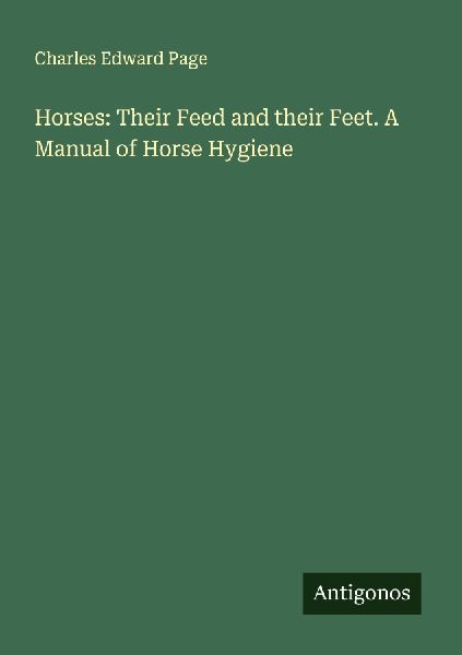 Horses: Their Feed and their Feet. A Manual of Horse Hygiene