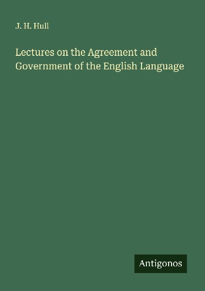 Lectures on the Agreement and Government of the English Language