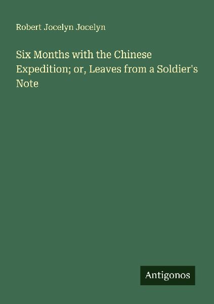 Six Months with the Chinese Expedition; or, Leaves from a Soldiers Note