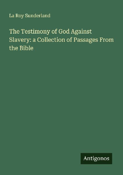 The Testimony of God Against Slavery: a Collection of Passages From the Bible