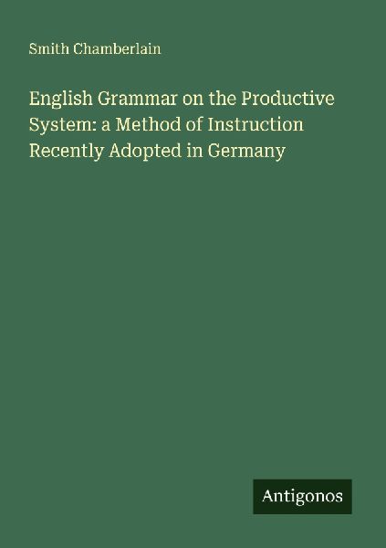 English Grammar on the Productive System: a Method of Instruction Recently Adopted in Germany