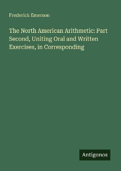 The North American Arithmetic: Part Second, Uniting Oral and Written Exercises, in Corresponding