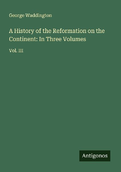 A History of the Reformation on the Continent: In Three Volumes: Vol. III