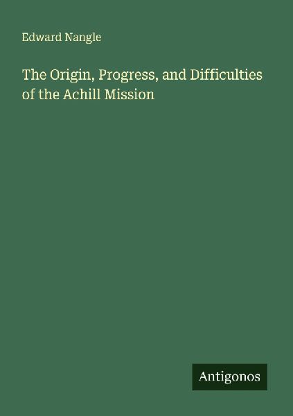 The Origin, Progress, and Difficulties of the Achill Mission