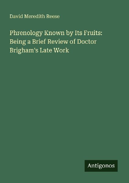 Phrenology Known by Its Fruits: Being a Brief Review of Doctor Brighams Late Work