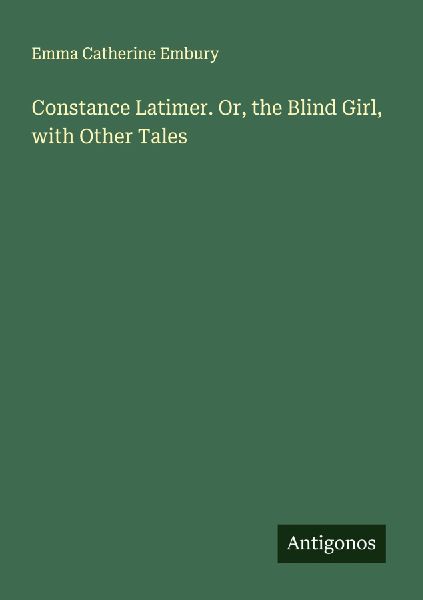Constance Latimer. Or, the Blind Girl, with Other Tales