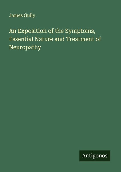 An Exposition of the Symptoms, Essential Nature and Treatment of Neuropathy