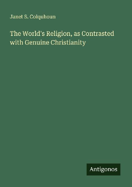 The Worlds Religion, as Contrasted with Genuine Christianity