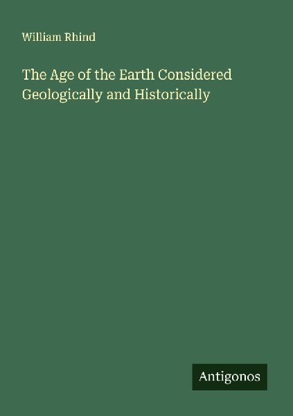 The Age of the Earth Considered Geologically and Historically