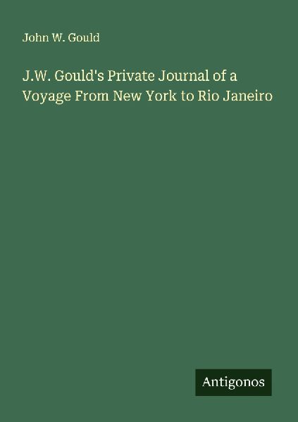 J.W. Goulds Private Journal of a Voyage From New York to Rio Janeiro