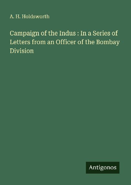 Campaign of the Indus : In a Series of Letters from an Officer of the Bombay Division