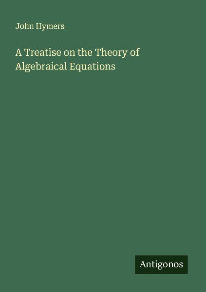 A Treatise on the Theory of Algebraical Equations