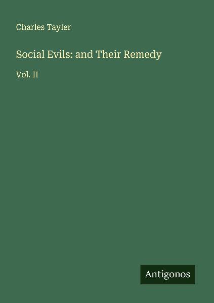 Social Evils: and Their Remedy: Vol. II