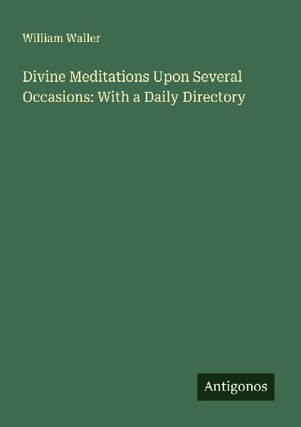 Divine Meditations Upon Several Occasions: With a Daily Directory
