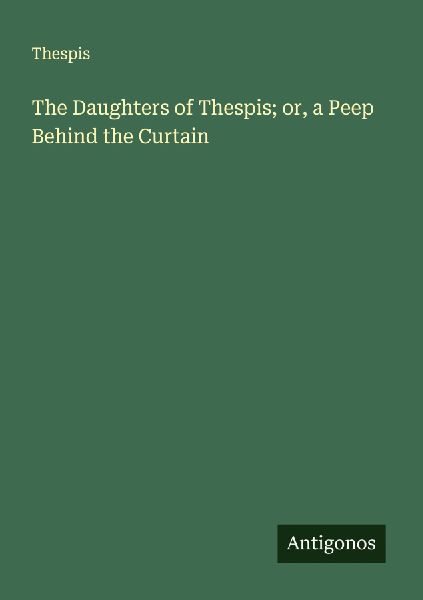 The Daughters of Thespis; or, a Peep Behind the Curtain