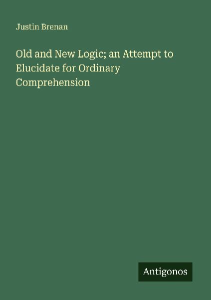 Old and New Logic; an Attempt to Elucidate for Ordinary Comprehension
