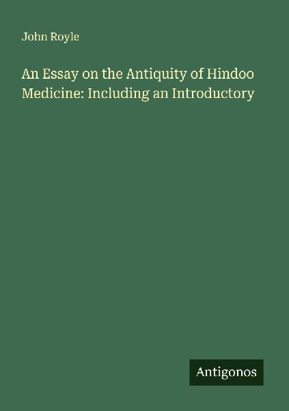 An Essay on the Antiquity of Hindoo Medicine: Including an Introductory