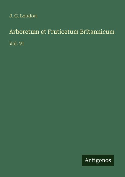 Arboretum et Fruticetum Britannicum: Vol. VI