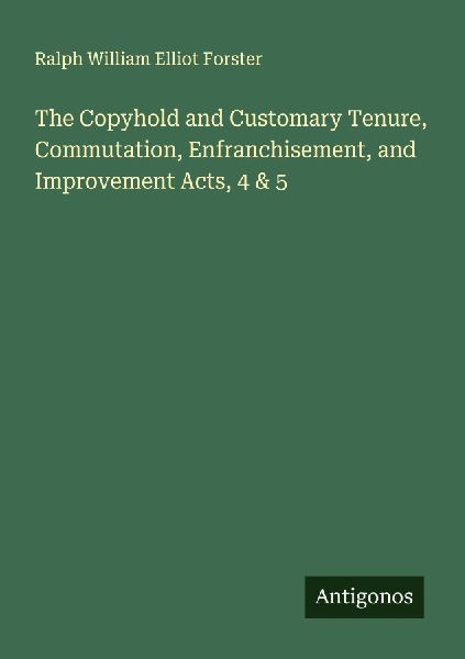 The Copyhold and Customary Tenure, Commutation, Enfranchisement, and Improvement Acts, 4 & 5