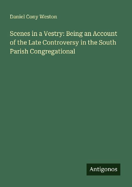 Scenes in a Vestry: Being an Account of the Late Controversy in the South Parish Congregational