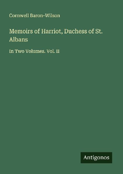 Memoirs of Harriot, Duchess of St. Albans: In Two Volumes. Vol. II