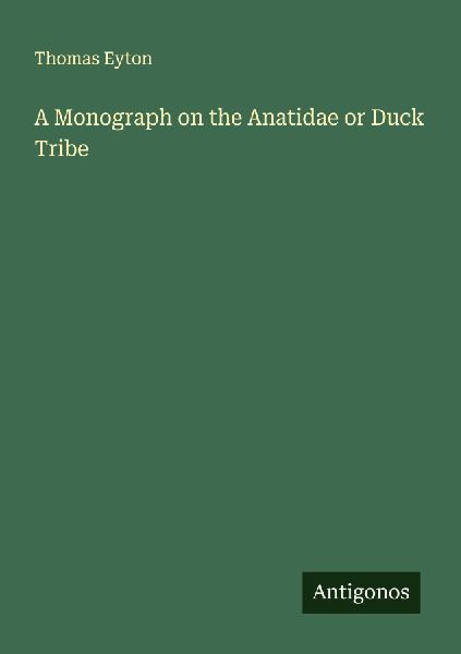 A Monograph on the Anatidae or Duck Tribe