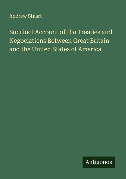 Succinct Account of the Treaties and Negociations Between Great Britain and the United States of America