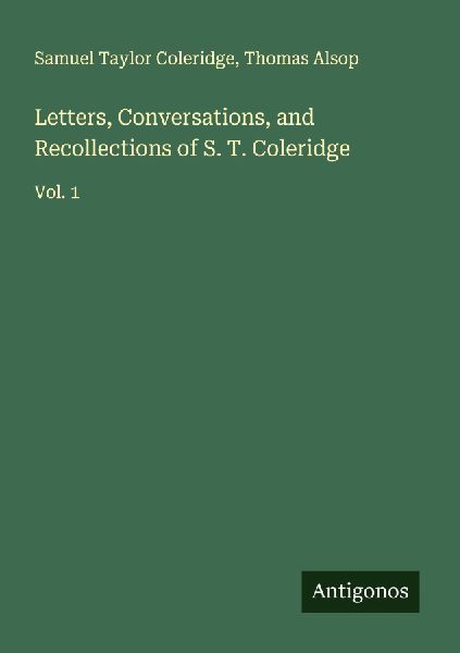 Letters, Conversations, and Recollections of S. T. Coleridge: Vol. 1