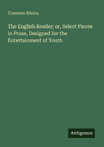 The English Reader; or, Select Pieces in Prose, Designed for the Entertainment of Youth