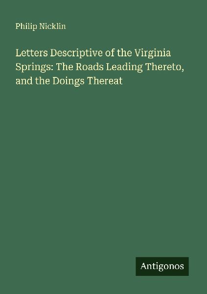 Letters Descriptive of the Virginia Springs: The Roads Leading Thereto, and the Doings Thereat
