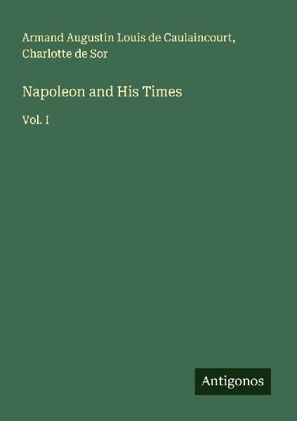 Napoleon and His Times: Vol. I