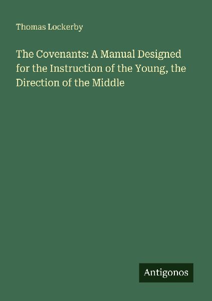 The Covenants: A Manual Designed for the Instruction of the Young, the Direction of the Middle