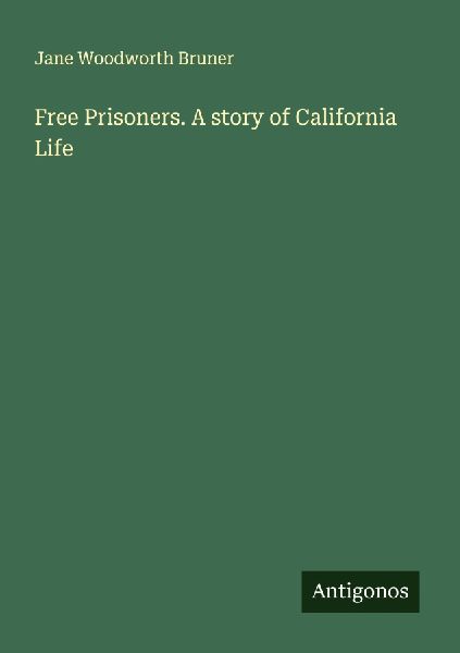 Free Prisoners. A story of California Life