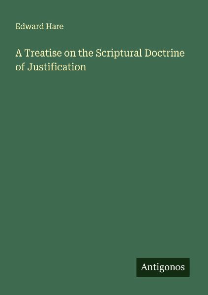 A Treatise on the Scriptural Doctrine of Justification