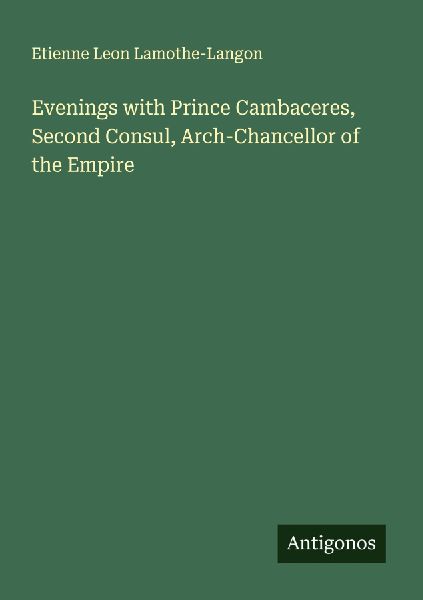 Evenings with Prince Cambaceres, Second Consul, Arch-Chancellor of the Empire